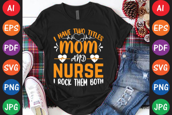 I Have Two Titles Mom and Nurse I Rock Both